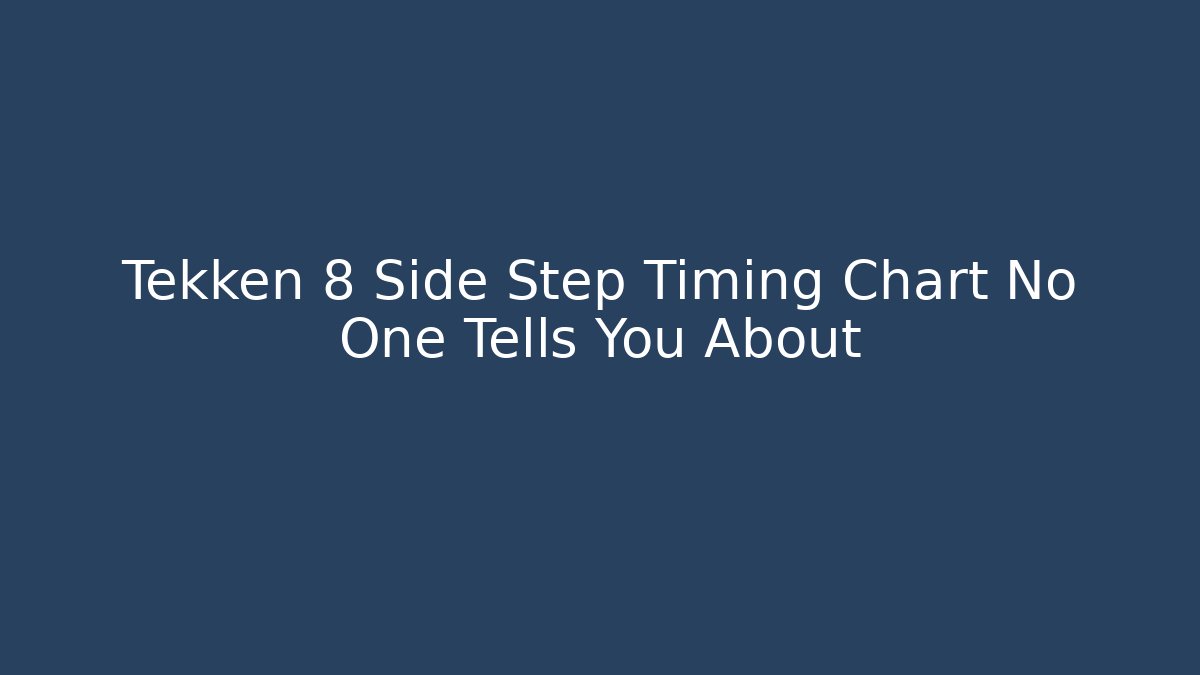 Tekken 8 Side Step Timing Chart No One Tells You About