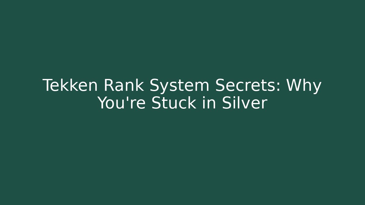 Tekken Rank System Secrets: Why You're Stuck in Silver