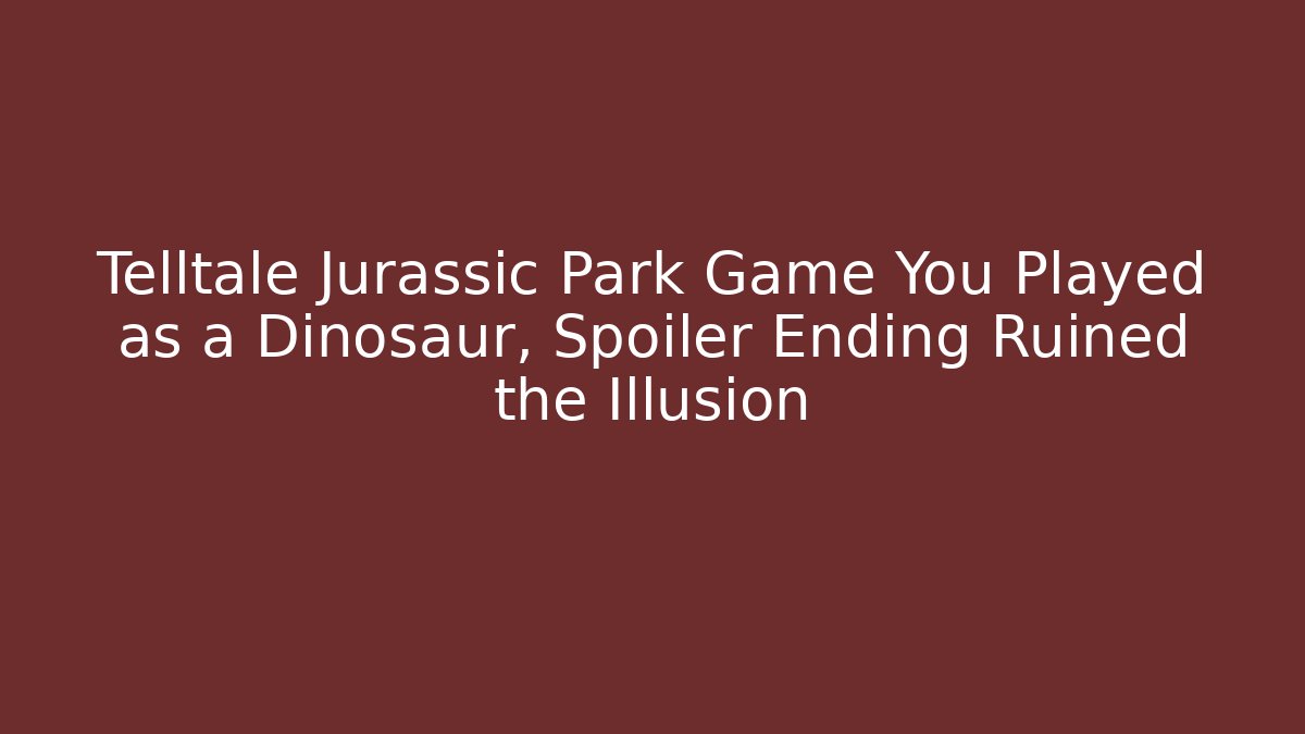 Telltale Jurassic Park Game You Played as a Dinosaur, Spoiler Ending Ruined the Illusion