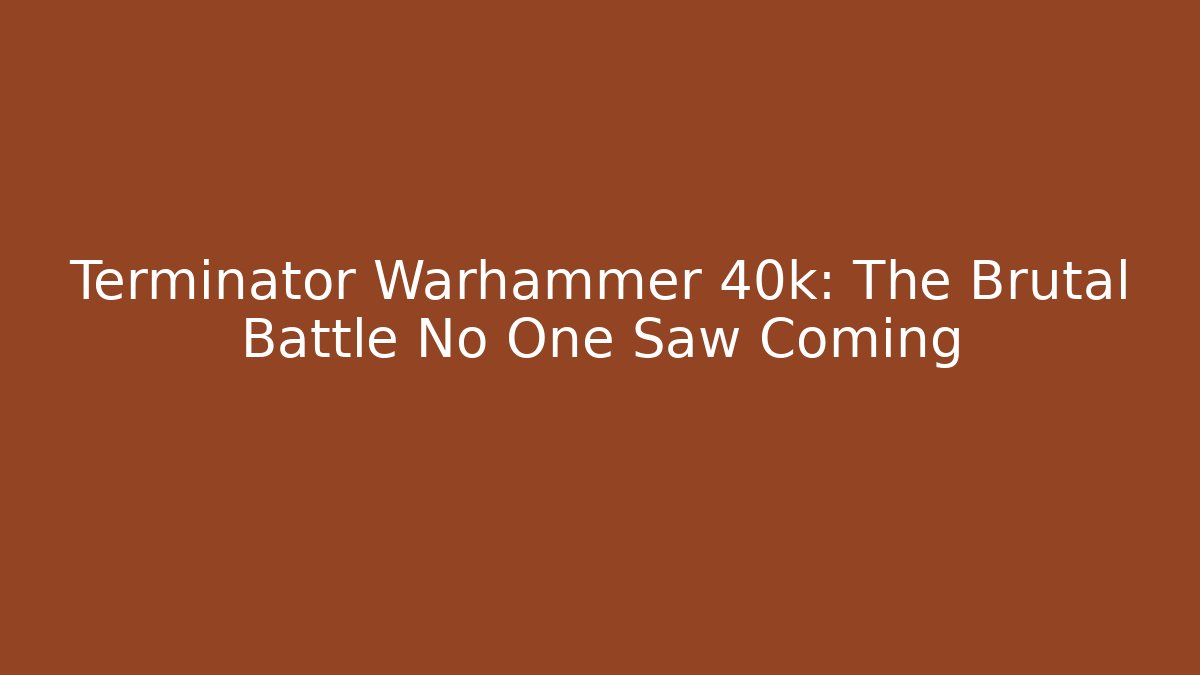 Terminator Warhammer 40k: The Brutal Battle No One Saw Coming
