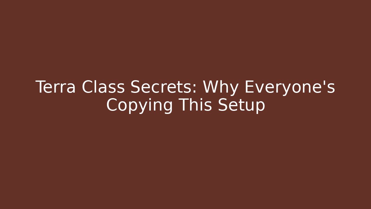 Terra Class Secrets: Why Everyone's Copying This Setup