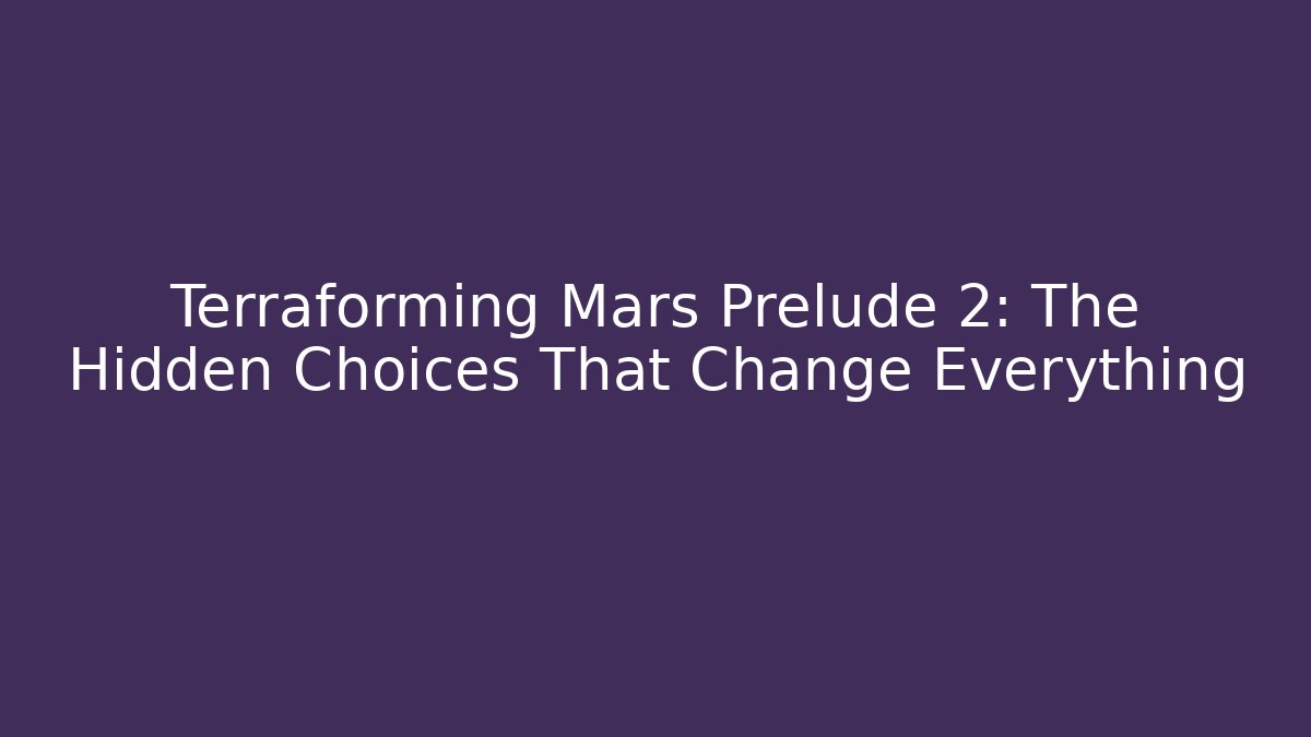 Terraforming Mars Prelude 2: The Hidden Choices That Change Everything