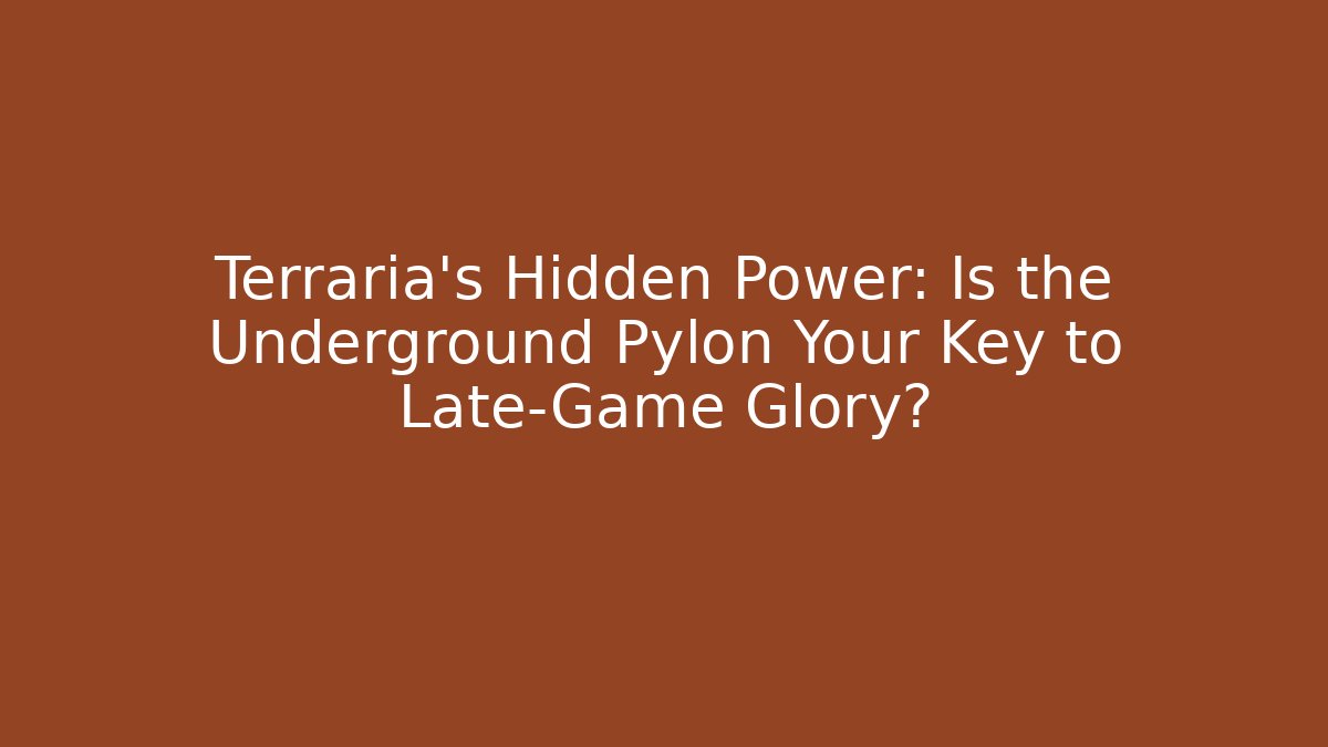 Terraria's Hidden Power: Is the Underground Pylon Your Key to Late-Game Glory?