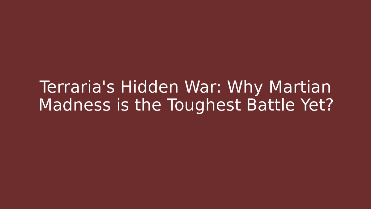 Terraria's Hidden War: Why Martian Madness is the Toughest Battle Yet?