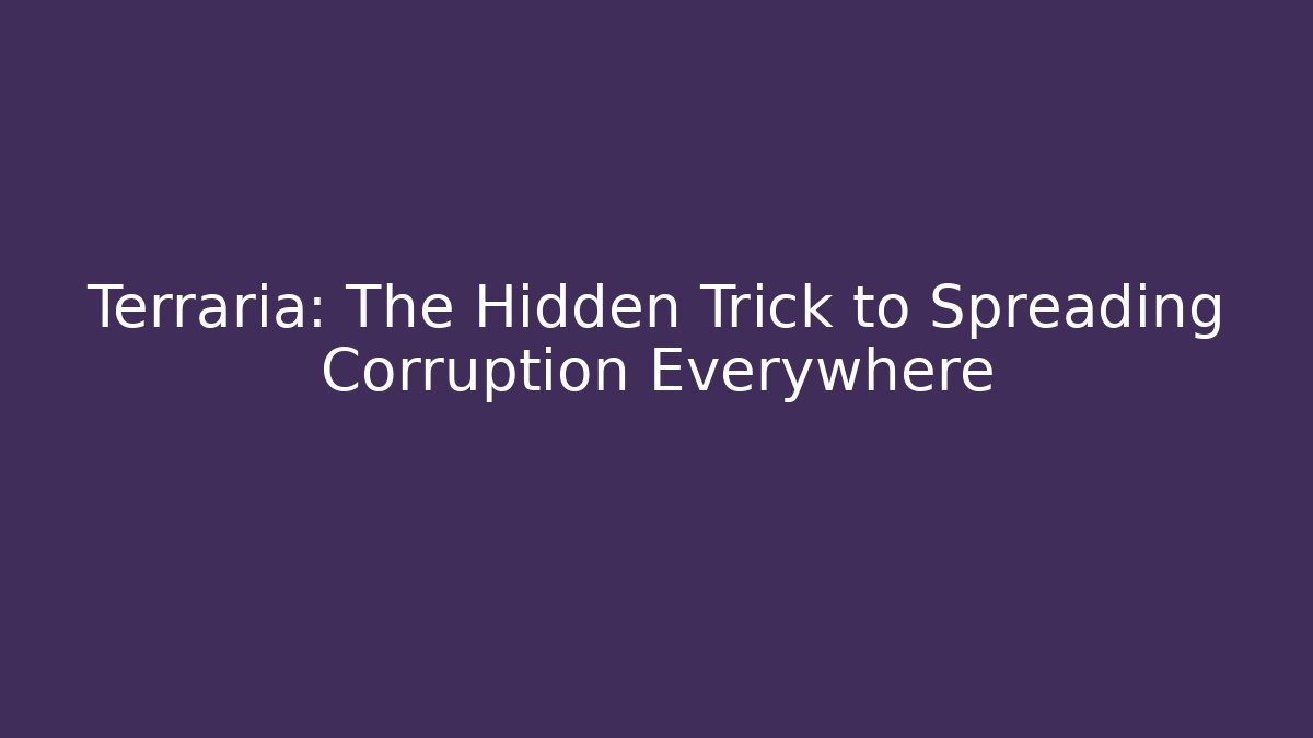 Terraria: The Hidden Trick to Spreading Corruption Everywhere
