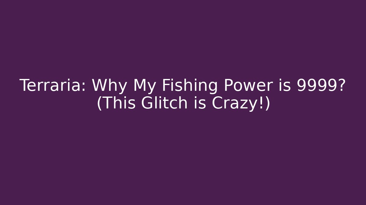 Terraria: Why My Fishing Power is 9999? (This Glitch is Crazy!)