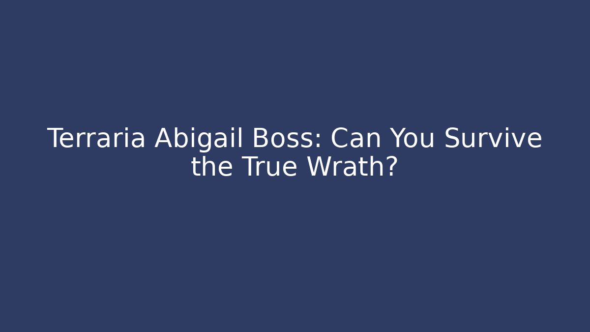 Terraria Abigail Boss: Can You Survive the True Wrath?