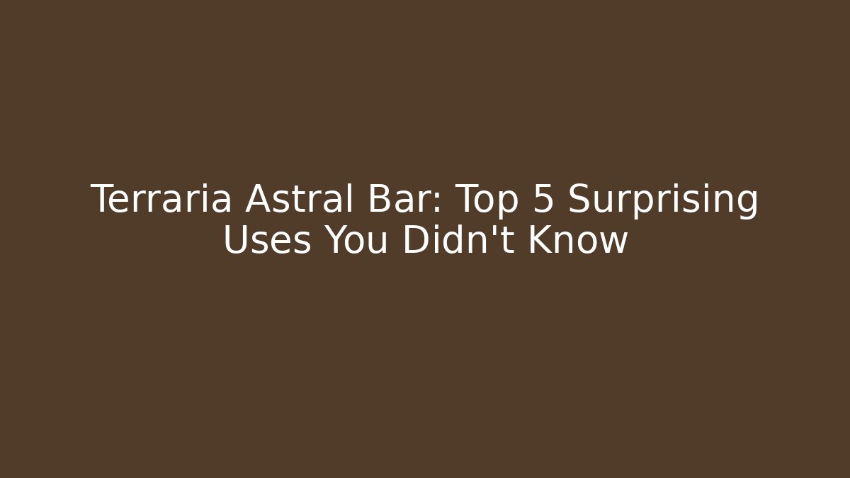 Terraria Astral Bar: Top 5 Surprising Uses You Didn't Know - Celivion