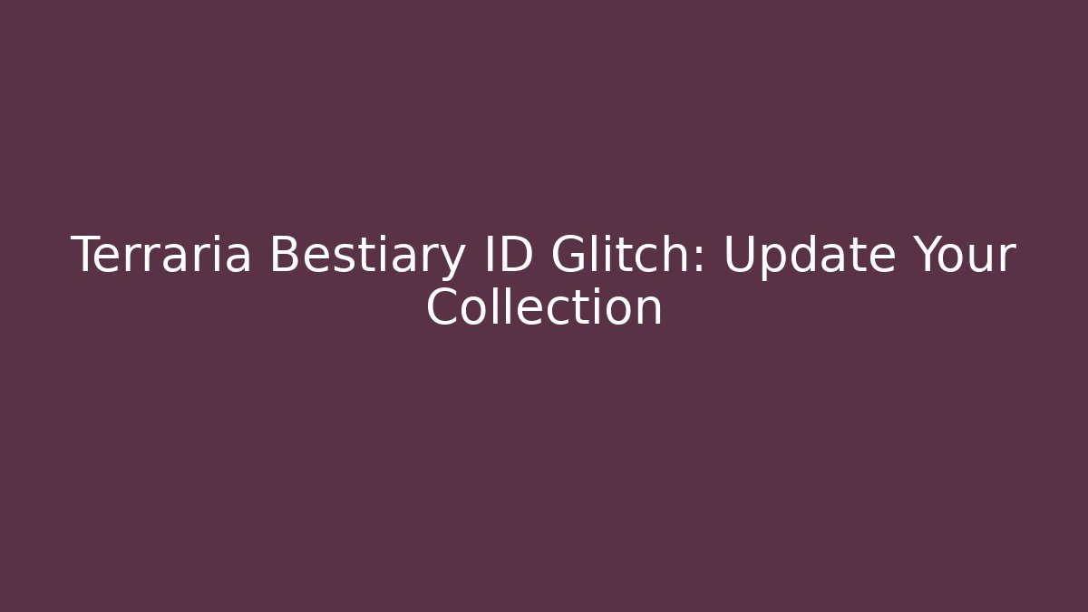 Terraria Bestiary ID Glitch: Update Your Collection - Celivion