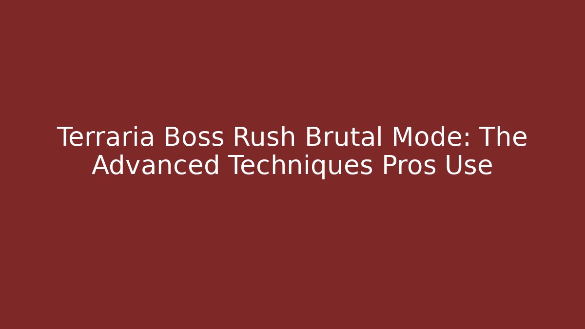 Terraria Boss Rush Brutal Mode: The Advanced Techniques Pros Use