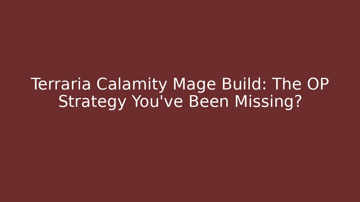 Terraria Calamity Mage Build: The OP Strategy You’ve Been Missing?