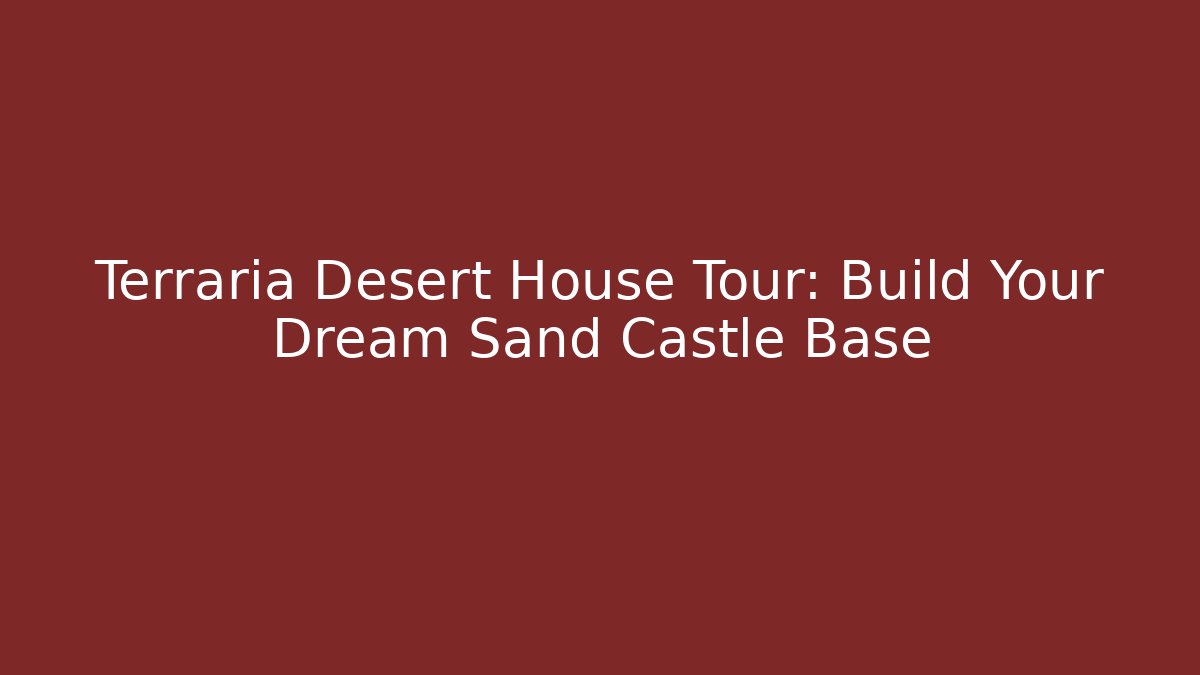 Terraria Desert House Tour: Build Your Dream Sand Castle Base