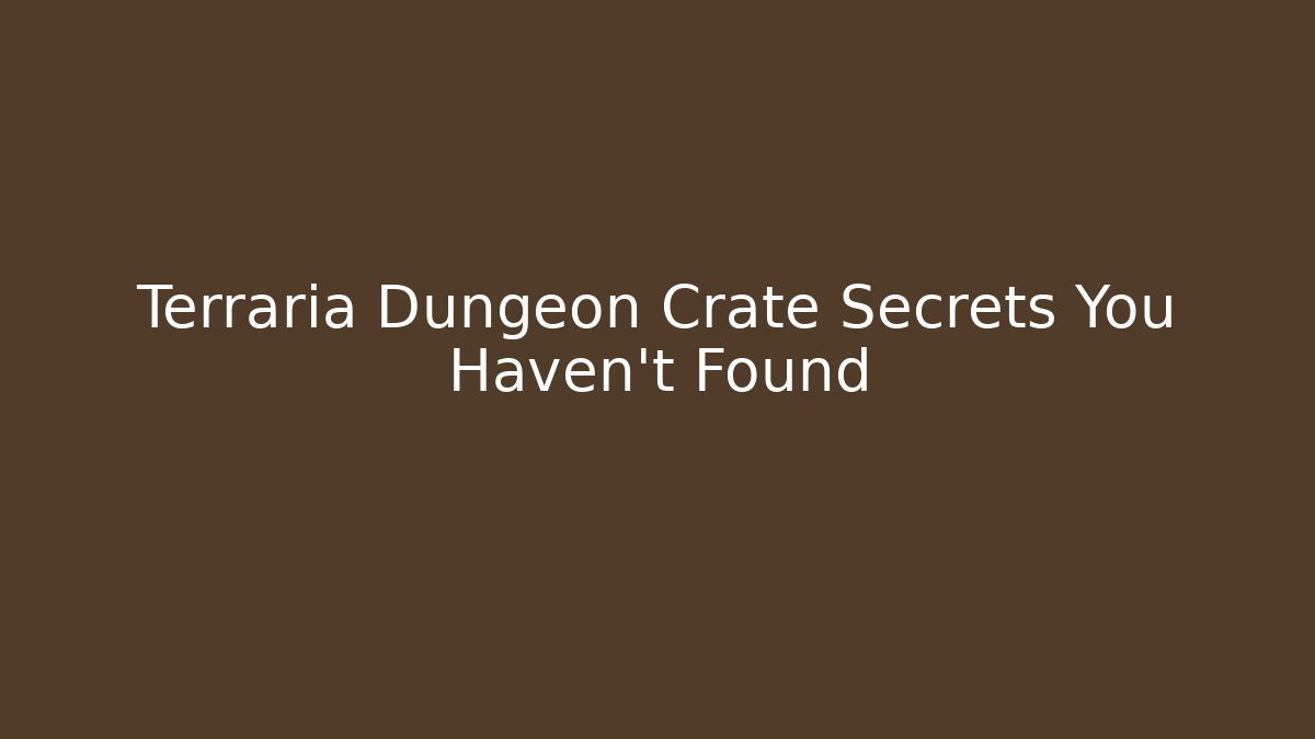 Terraria Dungeon Crate Secrets You Haven't Found - Celivion