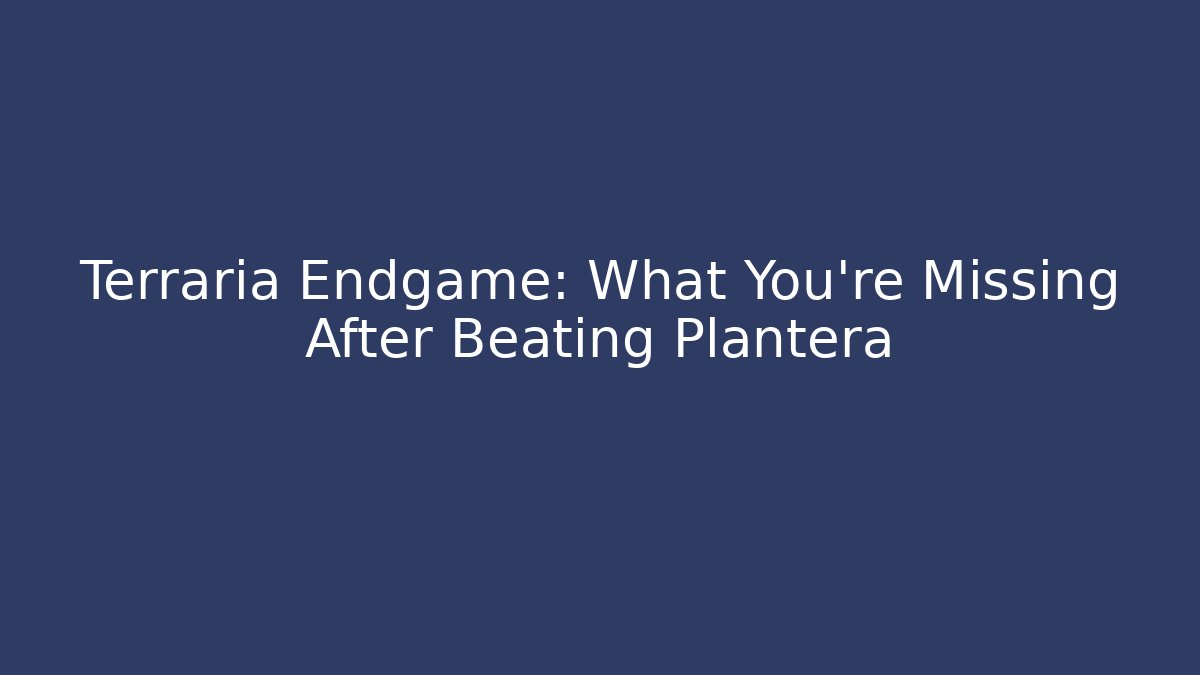 Terraria Endgame: What You’re Missing After Beating Plantera