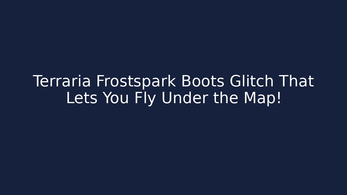 Terraria Frostspark Boots Glitch That Lets You Fly Under the Map!