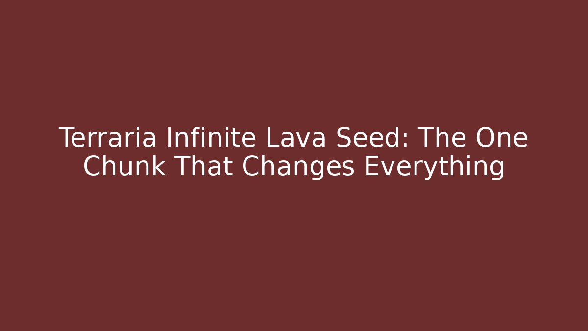 Terraria Infinite Lava Seed: The One Chunk That Changes Everything - Celivion