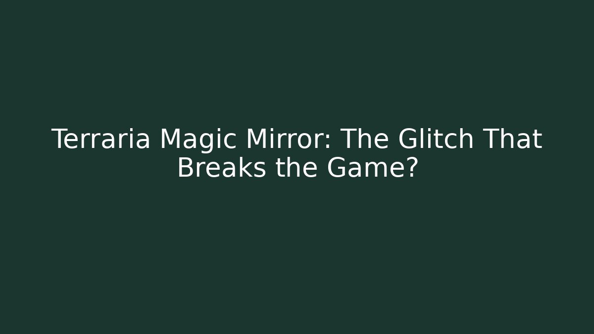 Terraria Magic Mirror: The Glitch That Breaks the Game?
