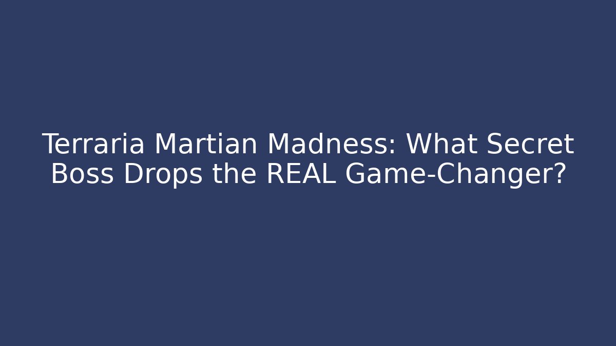 Terraria Martian Madness: What Secret Boss Drops the REAL Game-Changer?
