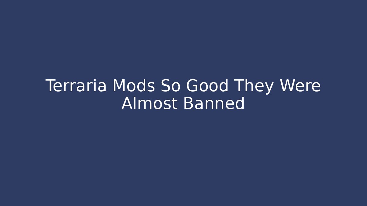 Terraria Mods So Good They Were Almost Banned