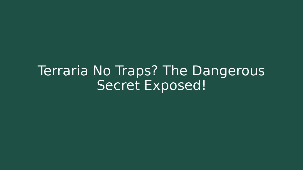 Terraria No Traps? The Dangerous Secret Exposed!