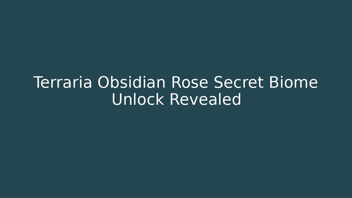 Terraria Obsidian Rose Secret Biome Unlock Revealed