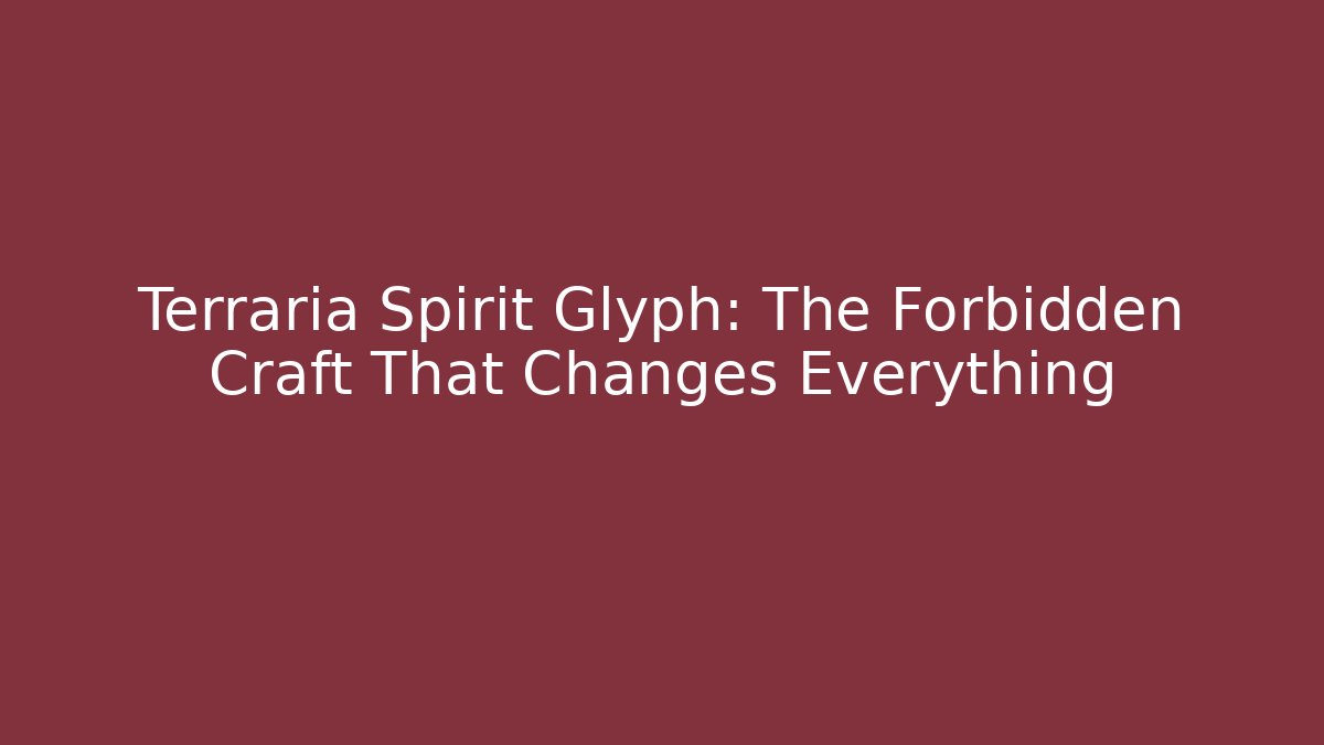 Terraria Spirit Glyph: The Forbidden Craft That Changes Everything