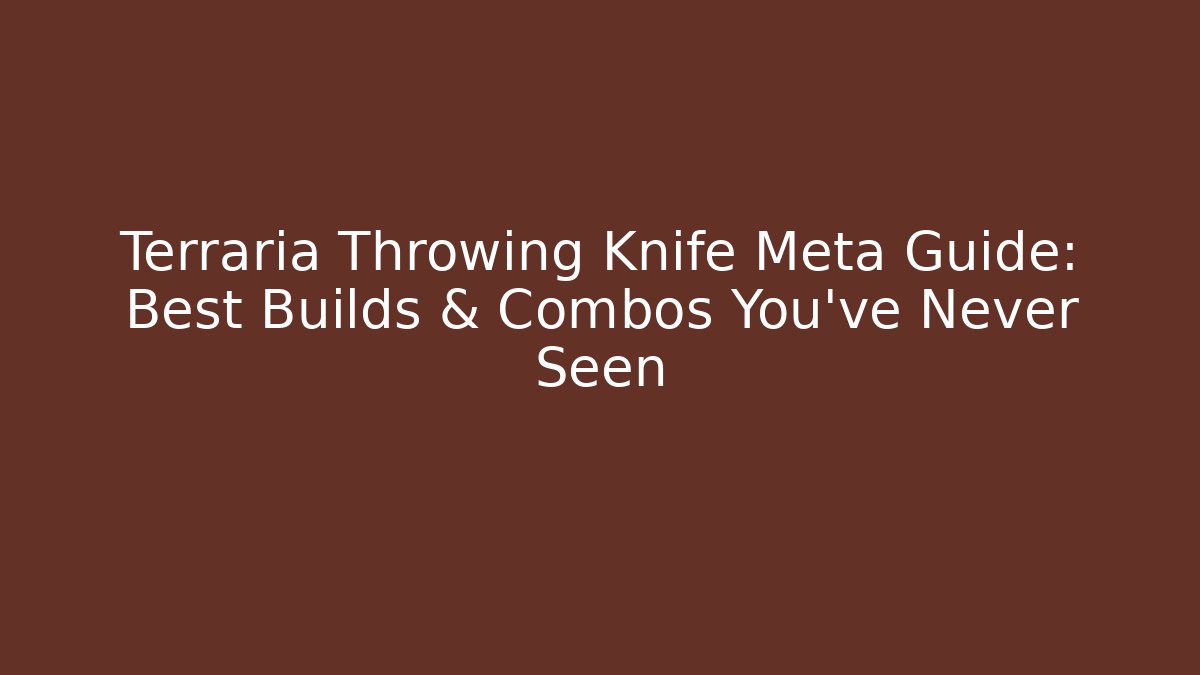 Terraria Throwing Knife Meta Guide: Best Builds & Combos You’ve Never Seen