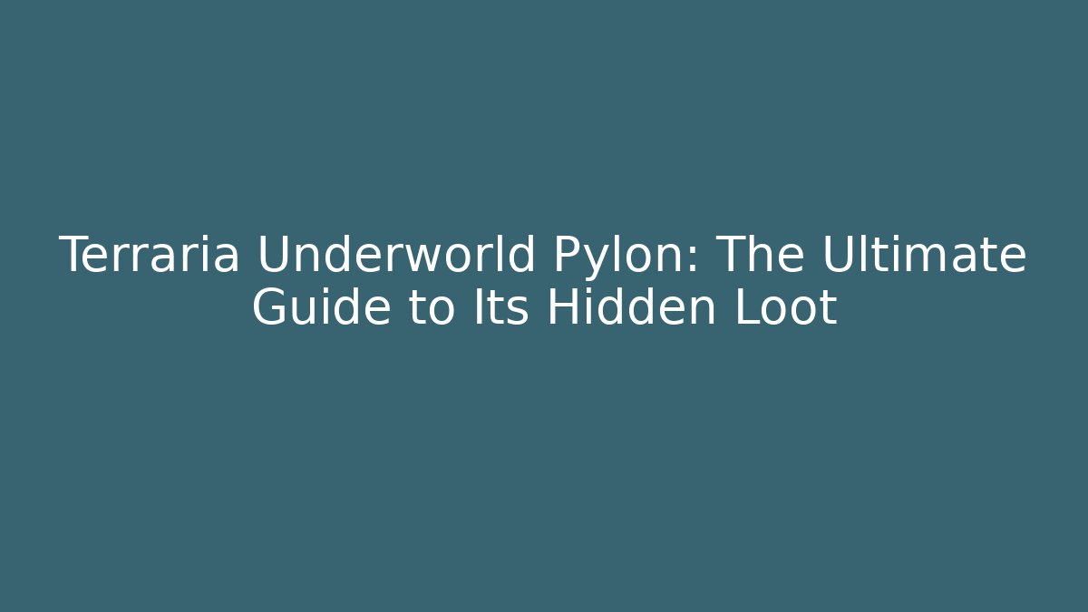 Terraria Underworld Pylon: The Ultimate Guide to Its Hidden Loot