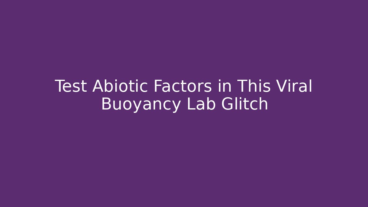 Test Abiotic Factors in This Viral Buoyancy Lab Glitch