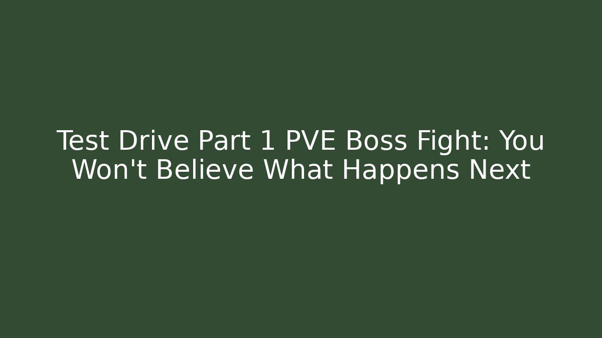 Test Drive Part 1 PVE Boss Fight: You Won't Believe What Happens Next