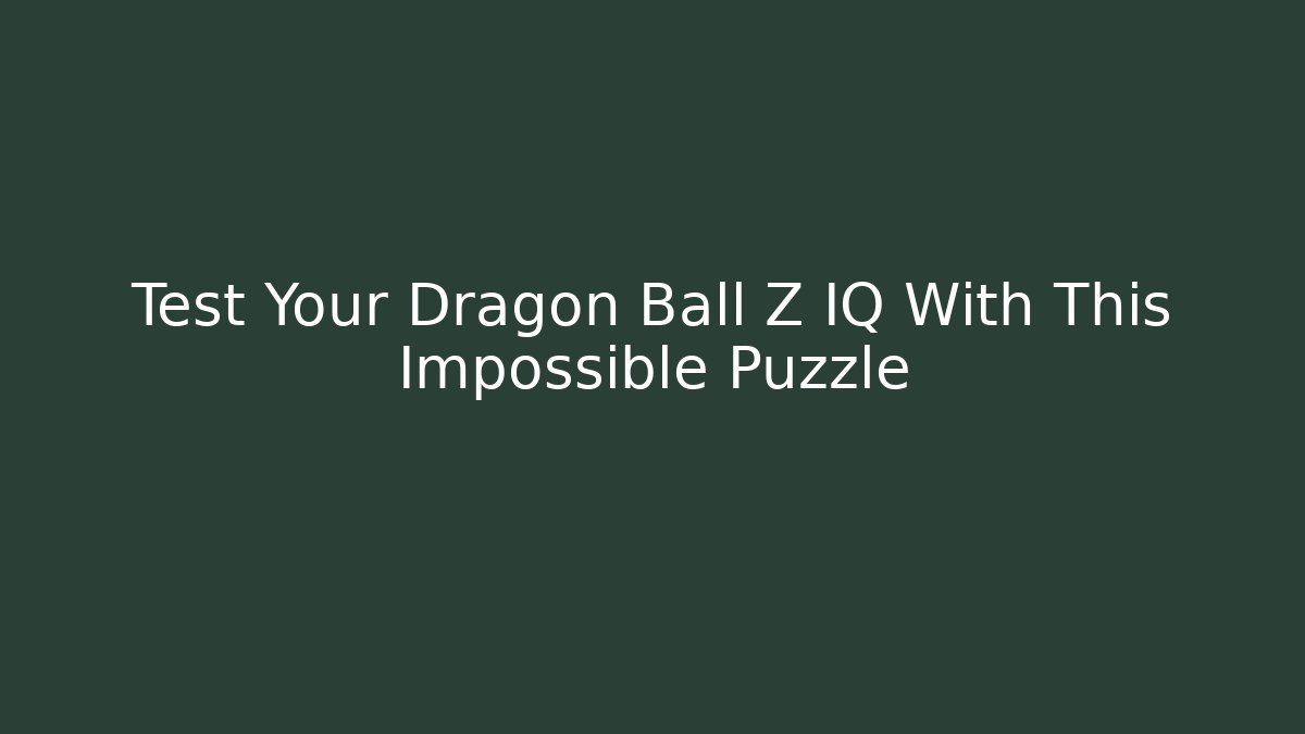 Test Your Dragon Ball Z IQ With This Impossible Puzzle