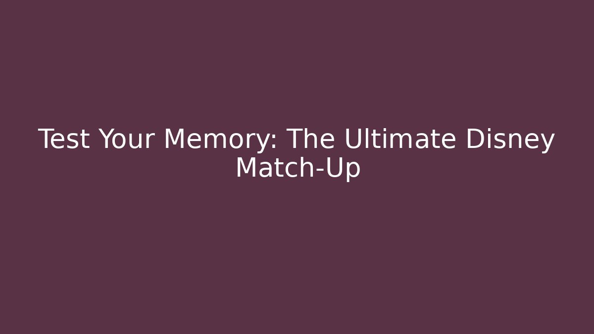 Test Your Memory: The Ultimate Disney Match-Up
