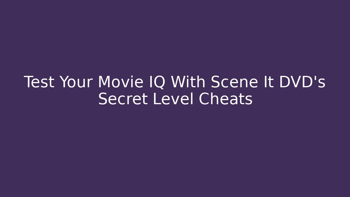 Test Your Movie IQ With Scene It DVD’s Secret Level Cheats - Celivion