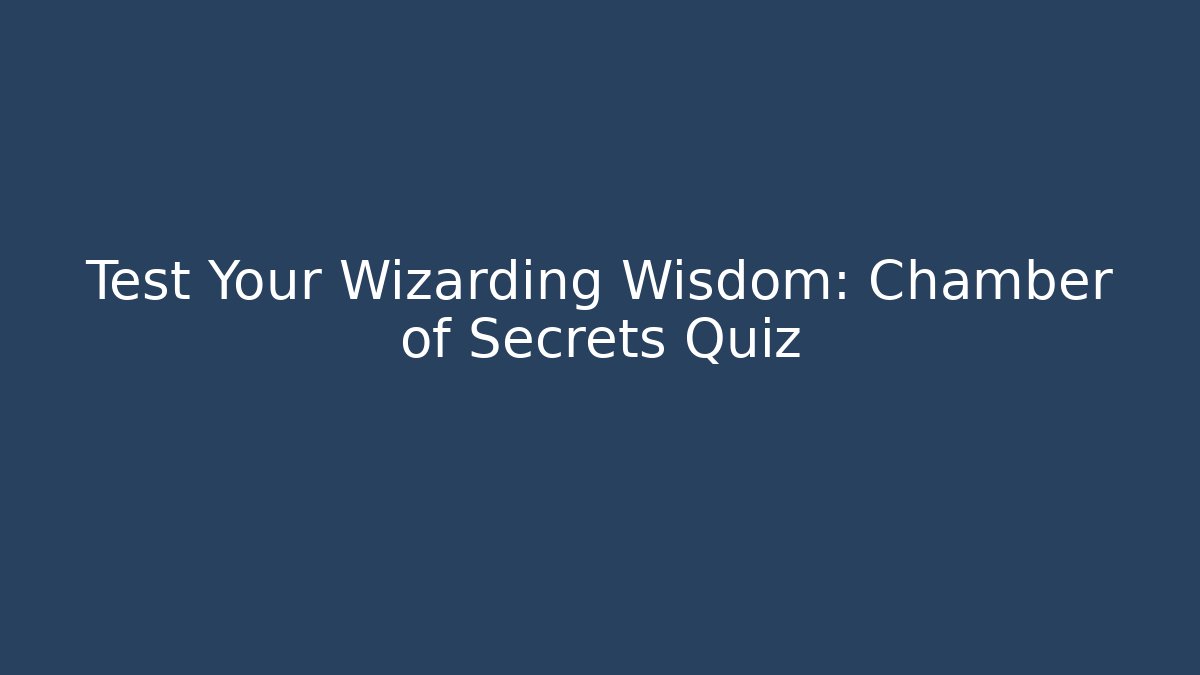 Test Your Wizarding Wisdom: Chamber of Secrets Quiz