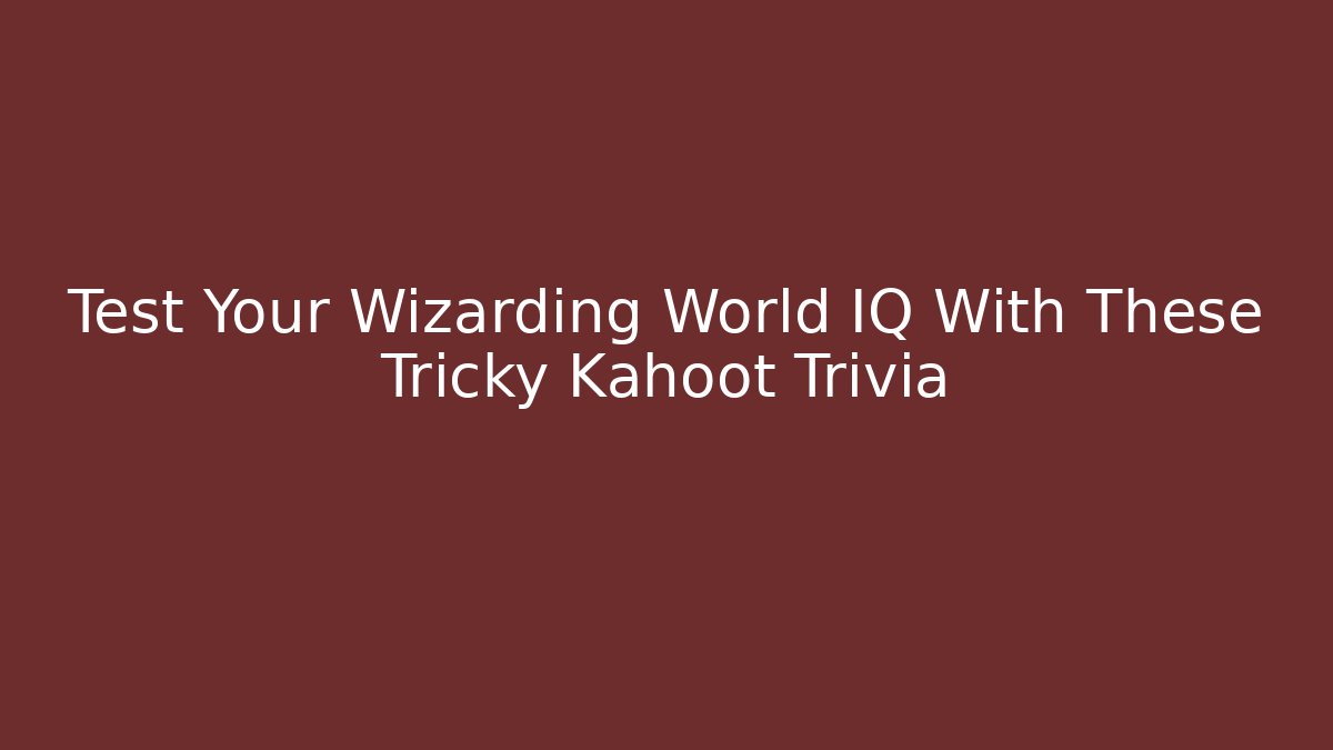 Test Your Wizarding World IQ With These Tricky Kahoot Trivia