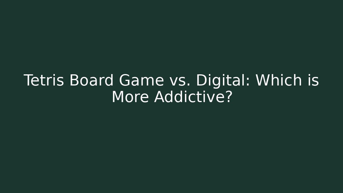 Tetris Board Game vs. Digital: Which is More Addictive?