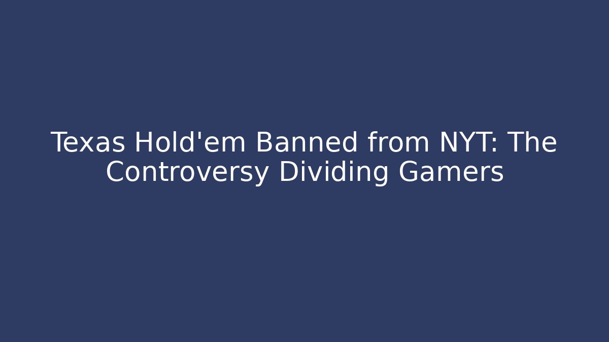 Texas Hold'em Banned from NYT: The Controversy Dividing Gamers