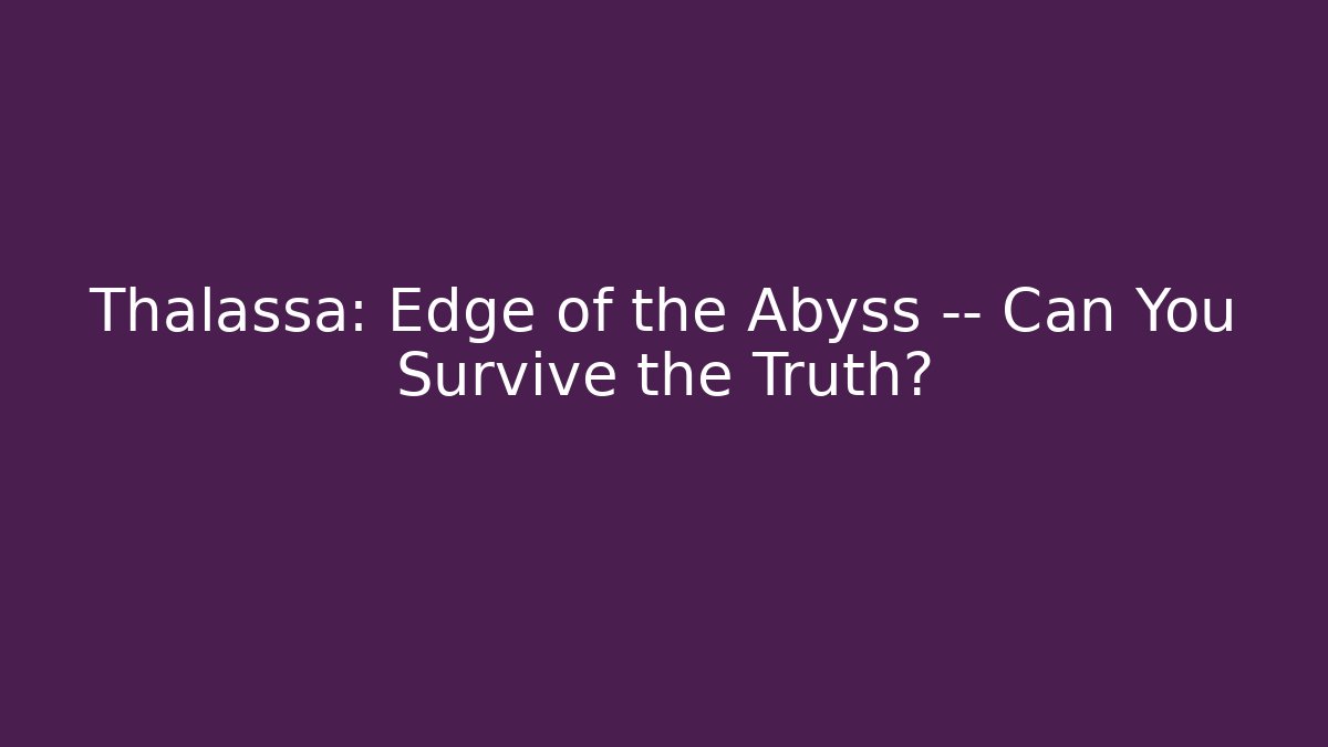 Thalassa: Edge of the Abyss — Can You Survive the Truth?