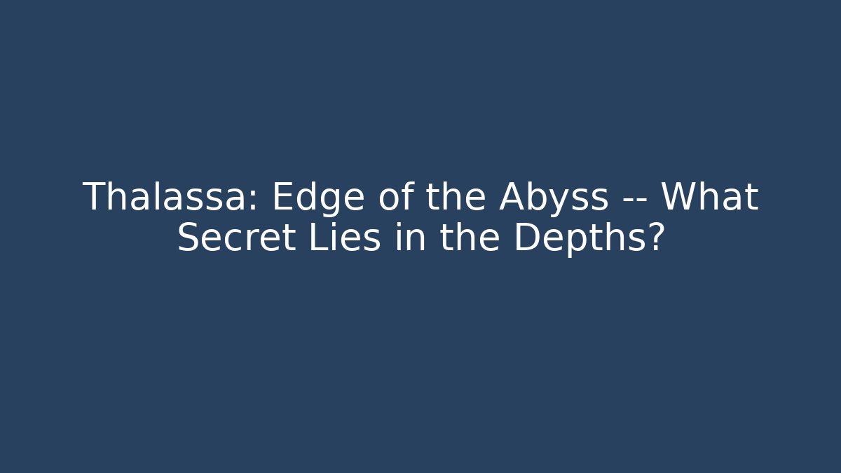 Thalassa: Edge of the Abyss — What Secret Lies in the Depths?