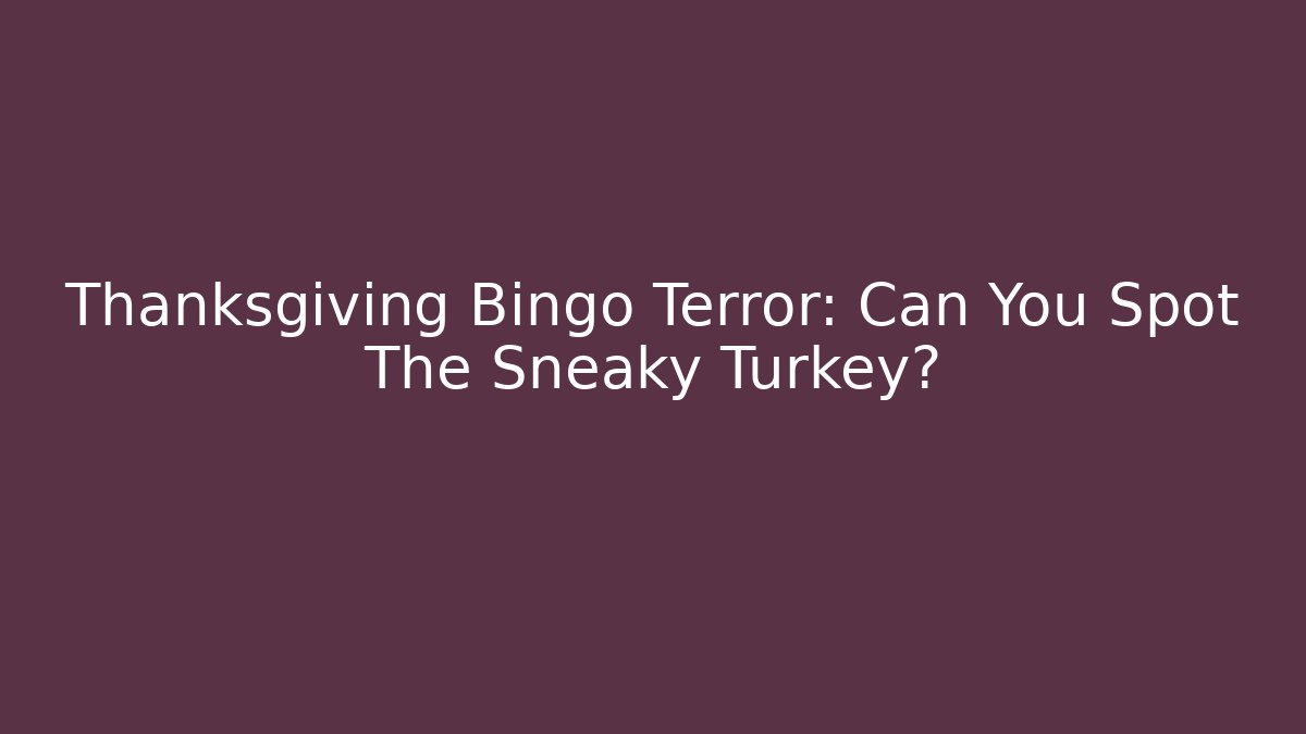 Thanksgiving Bingo Terror: Can You Spot The Sneaky Turkey? - Celivion