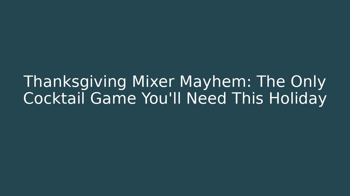 Thanksgiving Mixer Mayhem: The Only Cocktail Game You'll Need This Holiday