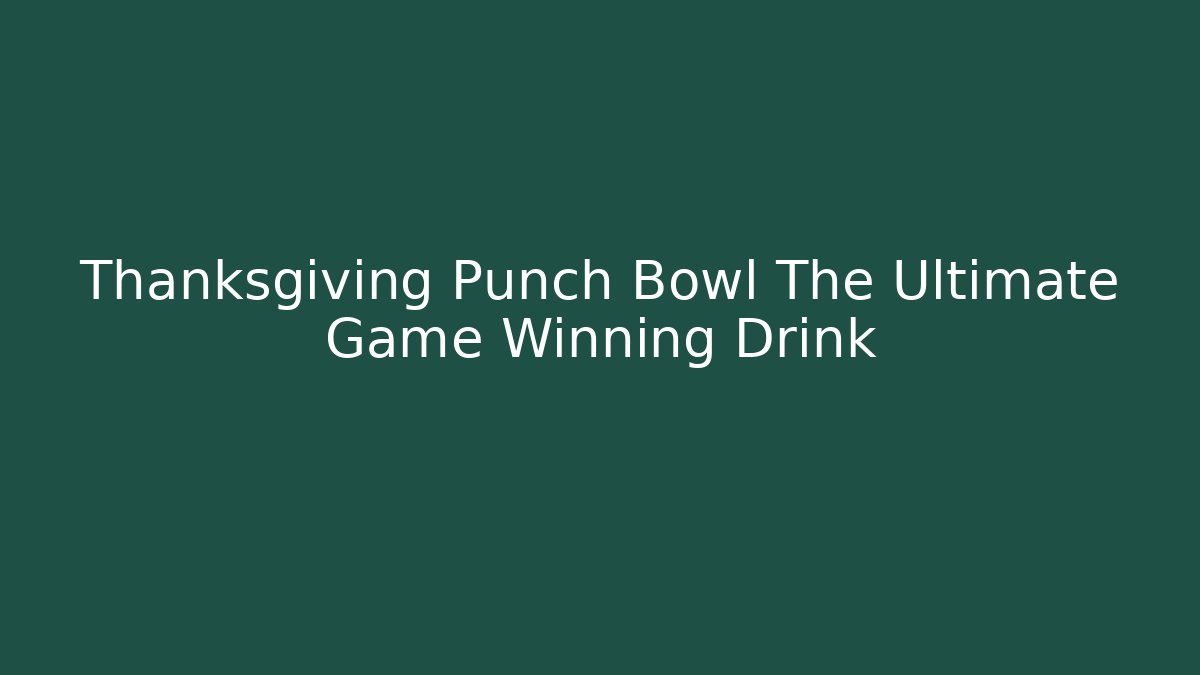 Thanksgiving Punch Bowl The Ultimate Game Winning Drink