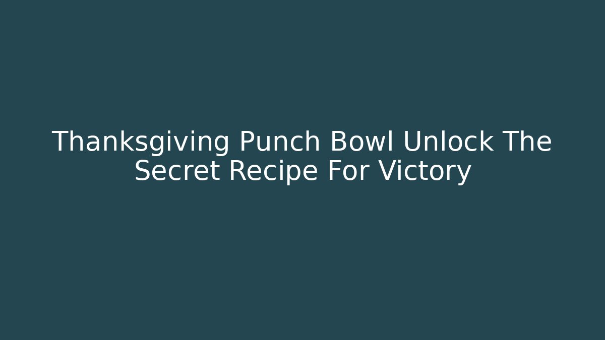 Thanksgiving Punch Bowl Unlock The Secret Recipe For Victory