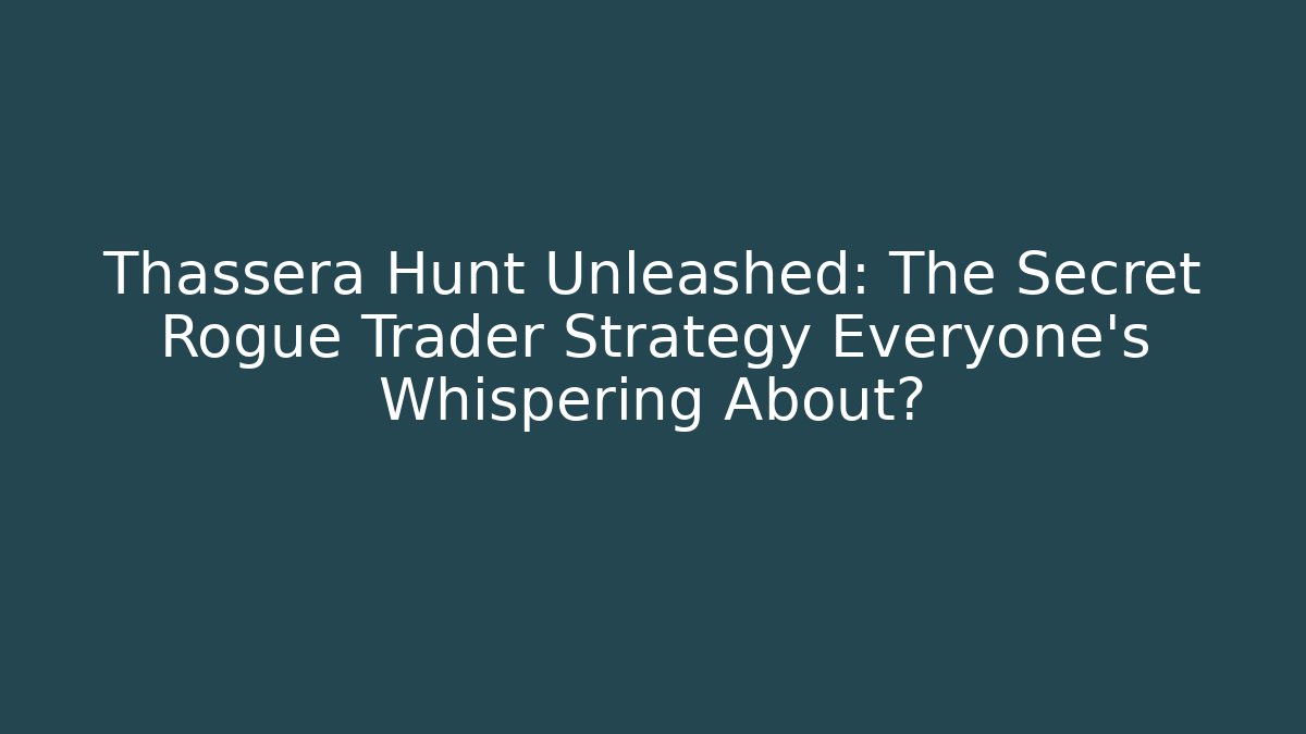 Thassera Hunt Unleashed: The Secret Rogue Trader Strategy Everyone's Whispering About?
