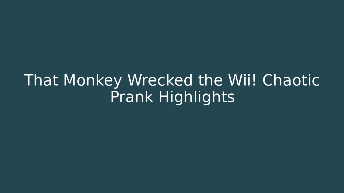 That Monkey Wrecked the Wii! Chaotic Prank Highlights