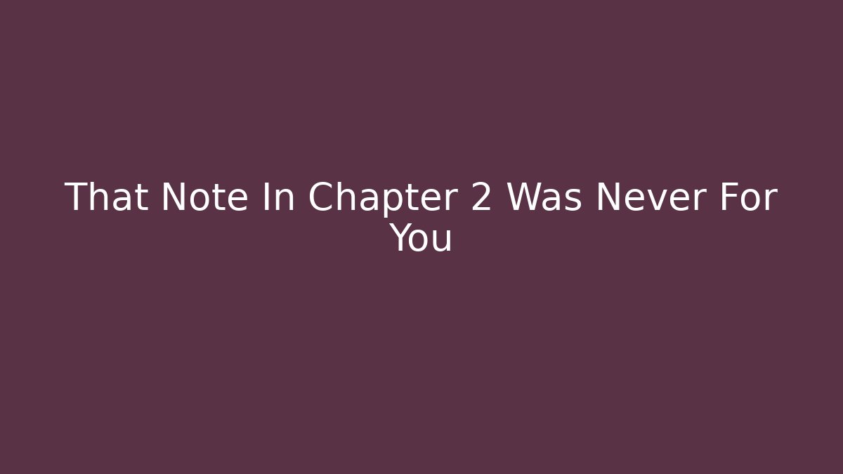 That Note In Chapter 2 Was Never For You
