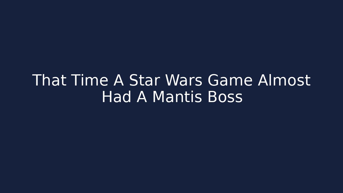 That Time A Star Wars Game Almost Had A Mantis Boss