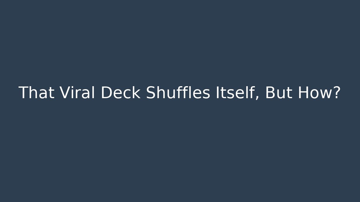That Viral Deck Shuffles Itself, But How?
