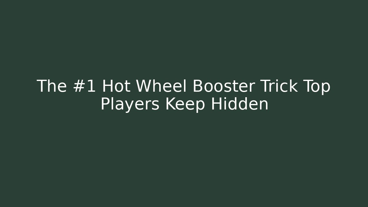 The #1 Hot Wheel Booster Trick Top Players Keep Hidden