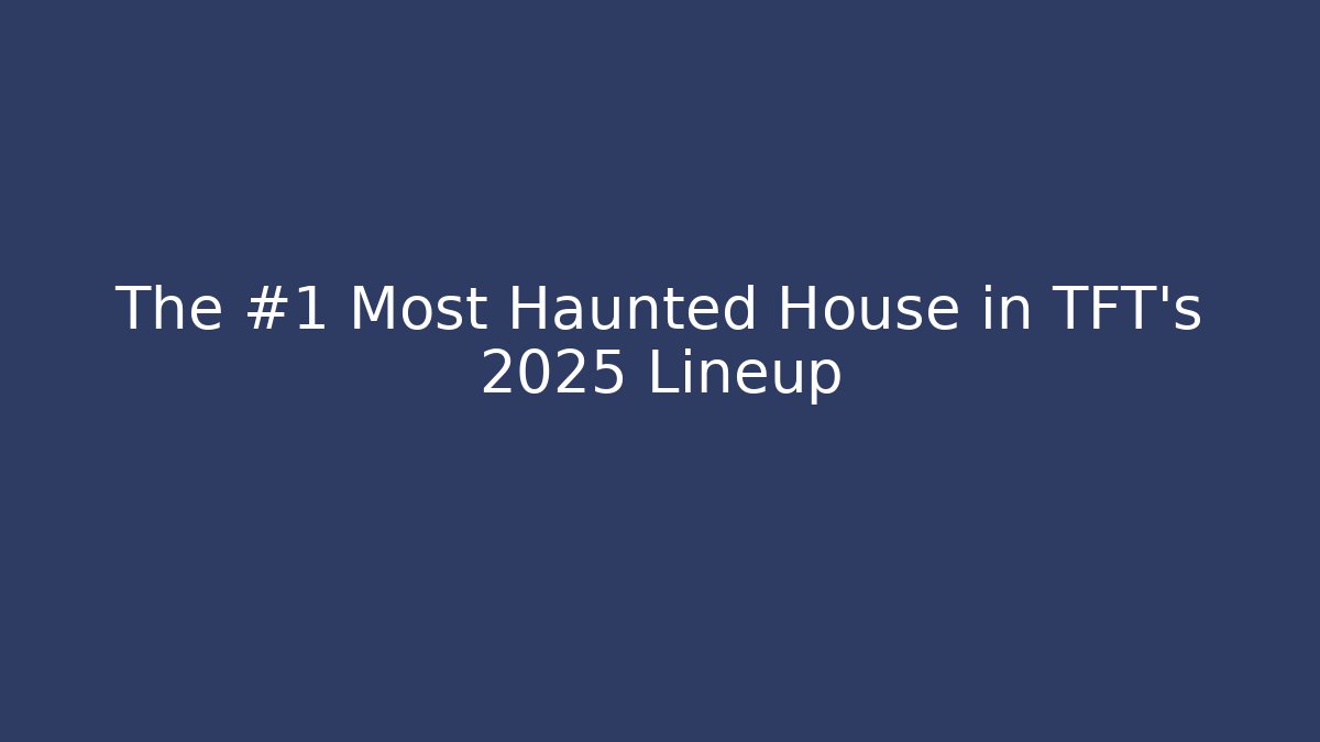 The #1 Most Haunted House in TFT's 2025 Lineup